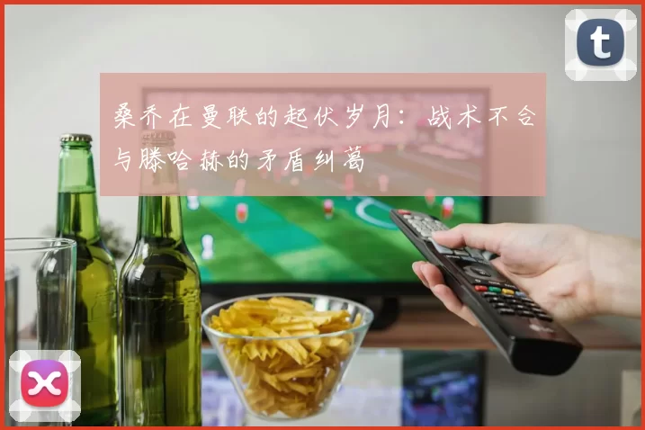 桑乔在曼联的起伏岁月：战术不合与滕哈赫的矛盾纠葛
